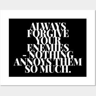 Always Forgive Your Enemies Nothing Annoys Them So Much Posters and Art